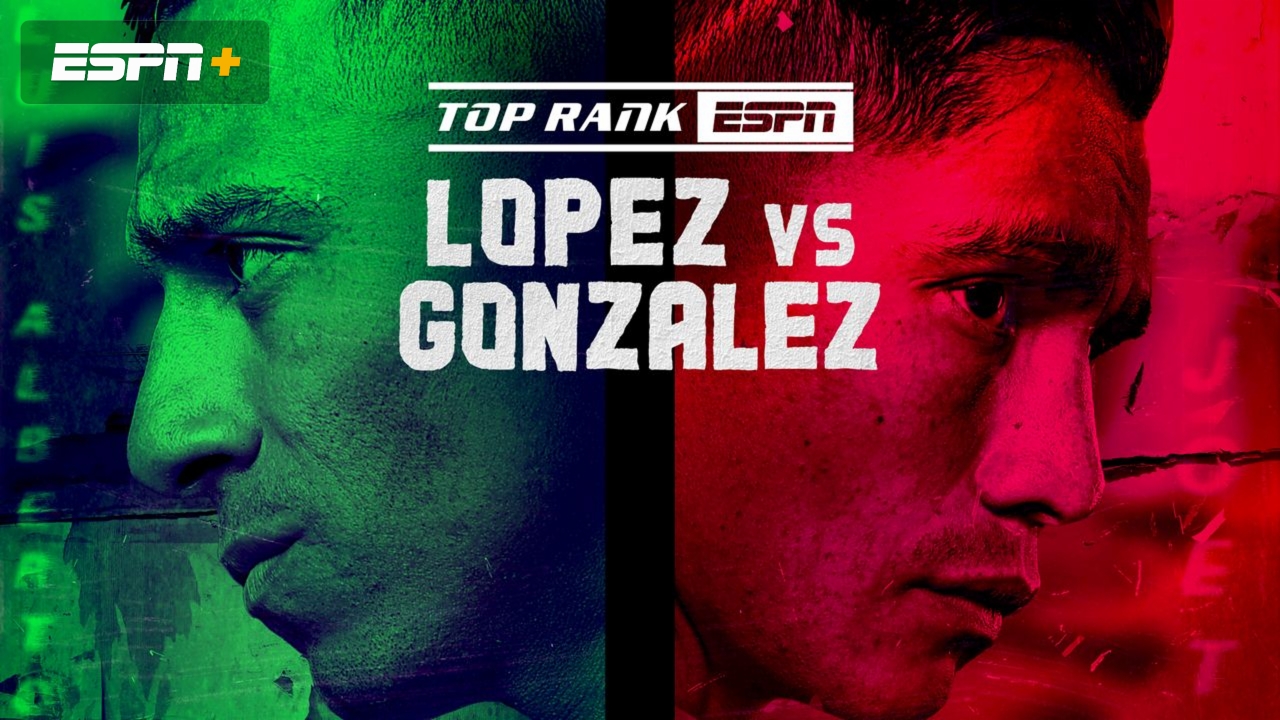 Top Rank Boxing on ESPN: Lopez vs. Gonzalez